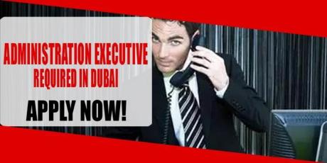 ADMINISTRATION EXECUTIVE REQUIRED IN DUBAI