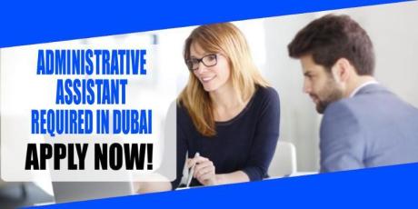 ADMINISTRATIVE ASSISTANT REQUIRED IN DUBAI