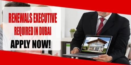 RENEWALS EXECUTIVE REQUIRED IN DUBAI