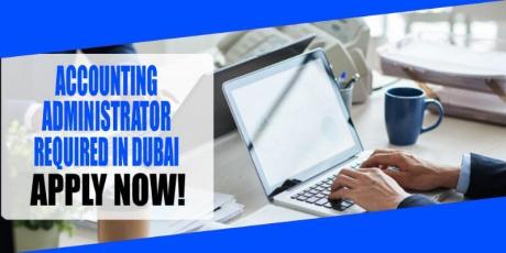 ACCOUNTING ADMINISTRATOR REQUIRED IN DUBAI