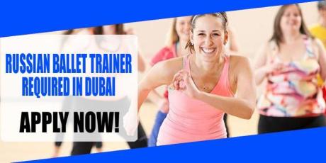 RUSSIAN BALLET TRAINER REQUIRED IN DUBAI