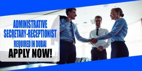 ADMINISTRATIVE SECRETARY-RECEPTIONIST REQUIRED IN DUBAI