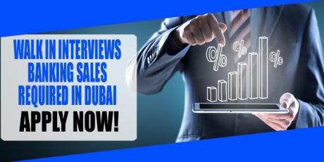 WALK IN INTERVIEWS BANKING SALES REQUIRED IN DUBAI