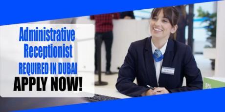Administrative Receptionist REQUIRED IN DUBAI