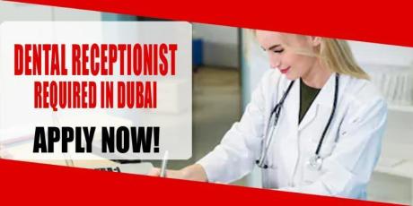 DENTAL RECEPTIONIST REQUIRED IN DUBAI