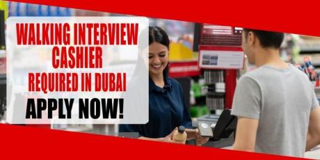 WALKING INTERVIEW CASHIER REQUIRED IN DUBAI