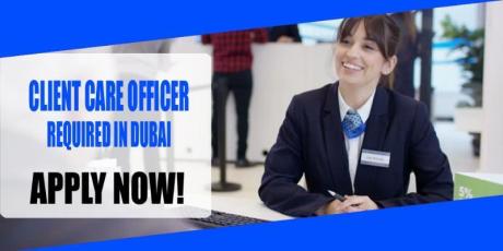 CLIENT CARE OFFICER REQUIRED IN DUBAI