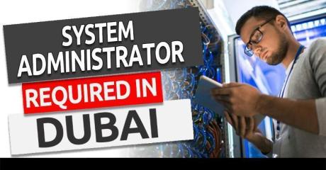 SYSTEM ADMINISTRATOR REQUIRED IN DUBAI