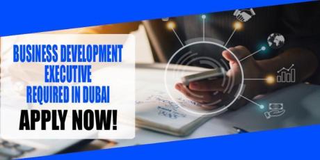 BUSINESS DEVELOPMENT EXECUTIVE REQUIRED IN DUBAI