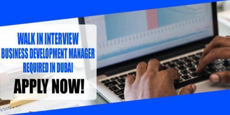 WALK IN INTERVIEW FOR BUSINESS DEVELOPMENT MANAGER REQUIRED IN DUBAI