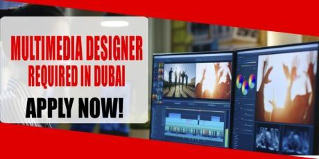 MULTIMEDIA DESIGNER REQUIRED IN DUBAI