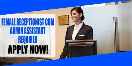 FEMALE RECEPTIONIST CUM ADMIN ASSISTANT REQUIRED IN DUBAI