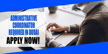 ADMINISTRATIVE COORDINATOR REQUIRED IN DUBAI
