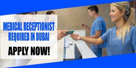 MEDICAL RECEPTIONIST REQUIRED IN DUBAI