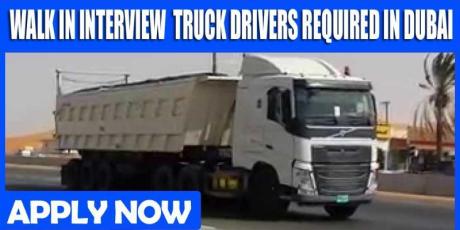 WALK IN INTERVIEW TRUCK DRIVERS REQUIRED IN DUBAI