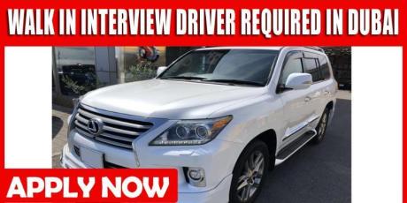 WALK IN INTERVIEW DRIVER REQUIRED IN DUBAI
